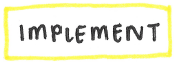 Hand-drawn label: yellow box containing the word Implement.